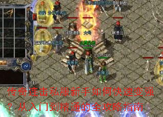 传奇连击私服新手如何快速变强?从入门到精通的全攻略指南 传奇连击私服新手如何快速变强?从入门到精通的全攻略指南