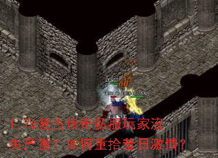 1.76复古传奇私服玩家流失严重?如何重拾昔日激情? 1.76复古传奇私服玩家流失严重?如何重拾昔日激情?