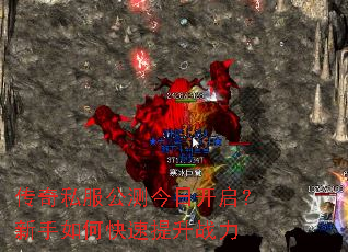 传奇私服公测今日开启?新手如何快速提升战力 传奇私服公测今日开启?新手如何快速提升战力