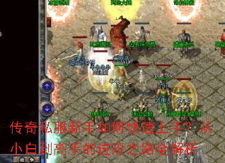传奇私服新手如何快速上手?从小白到高手的进阶之路全解析 传奇私服新手如何快速上手?从小白到高手的进阶之路全解析