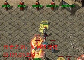 传奇之钥:如何快速进阶129点5之谜? 传奇之钥:如何快速进阶129点5之谜?