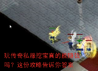 玩传奇私服挖宝真的能赚钱吗?这份攻略告诉你答案 玩传奇私服挖宝真的能赚钱吗?这份攻略告诉你答案