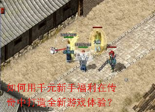 如何用千元新手福利在传奇中打造全新游戏体验? 如何用千元新手福利在传奇中打造全新游戏体验?