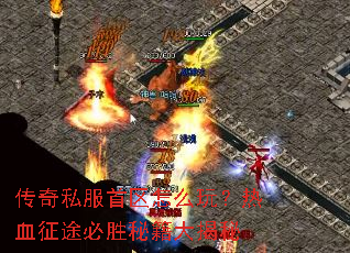 传奇私服首区怎么玩?热血征途必胜秘籍大揭秘 传奇私服首区怎么玩?热血征途必胜秘籍大揭秘