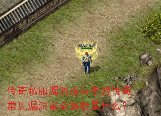 传奇私服漏洞服与手游传奇常见漏洞最全解析是什么? 传奇私服漏洞服与手游传奇常见漏洞最全解析是什么?