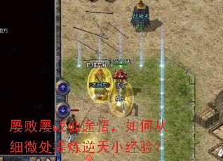 屡败屡战仙途悟,如何从细微处提炼逆天小经验? 屡败屡战仙途悟,如何从细微处提炼逆天小经验?