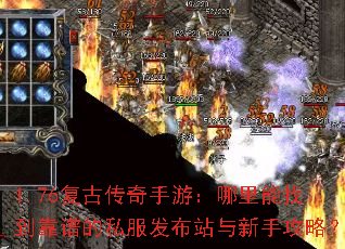 1.76复古传奇手游:哪里能找到靠谱的私服发布站与新手攻略? 1.76复古传奇手游:哪里能找到靠谱的私服发布站与新手攻略?