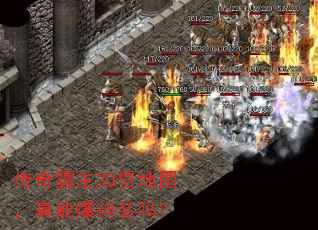 传奇霸主30倍地图,真能爆神装吗? 传奇霸主30倍地图,真能爆神装吗?