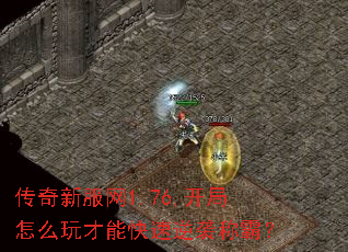 传奇新服网1.76,开局怎么玩才能快速逆袭称霸? 传奇新服网1.76,开局怎么玩才能快速逆袭称霸?