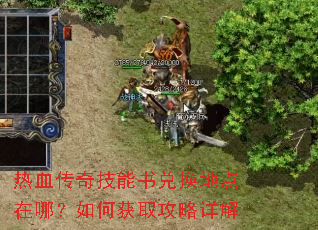 热血传奇技能书兑换地点在哪?如何获取攻略详解 热血传奇技能书兑换地点在哪?如何获取攻略详解