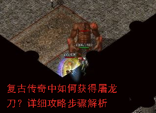 复古传奇中如何获得屠龙刀?详细攻略步骤解析 复古传奇中如何获得屠龙刀?详细攻略步骤解析