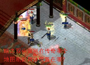暗之双头金刚在传奇哪个地图刷新具体位置在哪? 暗之双头金刚在传奇哪个地图刷新具体位置在哪?