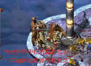 传奇世界中枢大殿怎么去?详细路线攻略带你直达 传奇世界中枢大殿怎么去?详细路线攻略带你直达