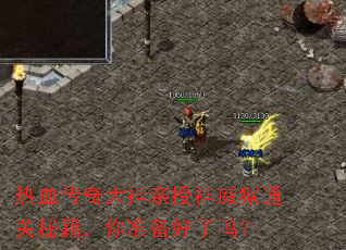 热血传奇大神亲授神威狱通关秘籍,你准备好了吗? 热血传奇大神亲授神威狱通关秘籍,你准备好了吗?