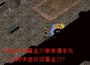 热血传奇屠龙刀哪里爆率高?如何快速获取屠龙刀? 热血传奇屠龙刀哪里爆率高?如何快速获取屠龙刀?