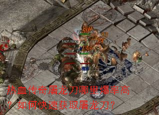 热血传奇屠龙刀哪里爆率高?如何快速获取屠龙刀? 热血传奇屠龙刀哪里爆率高?如何快速获取屠龙刀?