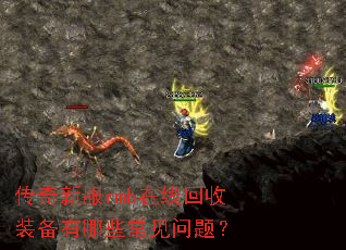 传奇新服rmb在线回收装备有哪些常见问题? 传奇新服rmb在线回收装备有哪些常见问题?