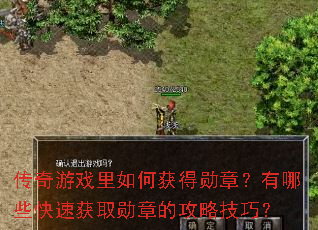 传奇游戏里如何获得勋章?有哪些快速获取勋章的攻略技巧? 传奇游戏里如何获得勋章?有哪些快速获取勋章的攻略技巧?