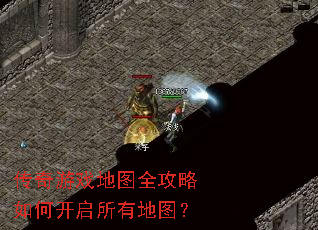 传奇游戏地图全攻略如何开启所有地图? 传奇游戏地图全攻略如何开启所有地图?