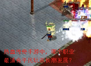 热血传奇手游中,哪个职业最适合平民玩家长期发展? 热血传奇手游中,哪个职业最适合平民玩家长期发展?