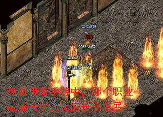 热血传奇手游中,哪个职业最适合平民玩家长期发展? 热血传奇手游中,哪个职业最适合平民玩家长期发展?