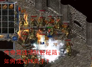传奇竞技场制胜秘籍:如何成为PK高手? 传奇竞技场制胜秘籍:如何成为PK高手?