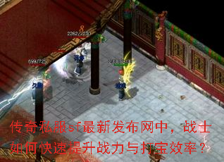 传奇私服sf最新发布网中,战士如何快速提升战力与打宝效率? 传奇私服sf最新发布网中,战士如何快速提升战力与打宝效率?