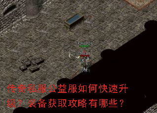 传奇私服公益服如何快速升级?装备获取攻略有哪些? 传奇私服公益服如何快速升级?装备获取攻略有哪些?