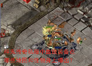 神鬼传奇私服中血饮装备在哪些地图和怪物身上爆出? 神鬼传奇私服中血饮装备在哪些地图和怪物身上爆出?