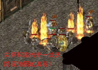 如何探索传奇一线天隐藏地图的奥秘? 如何探索传奇一线天隐藏地图的奥秘?