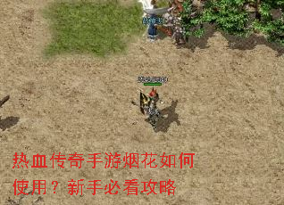 热血传奇手游烟花如何使用?新手必看攻略 热血传奇手游烟花如何使用?新手必看攻略