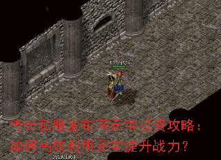 传奇私服发布网元宝投资攻略:如何高效利用元宝提升战力? 传奇私服发布网元宝投资攻略:如何高效利用元宝提升战力?