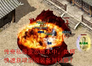 传奇私服变态版本中,如何快速获取顶级装备与技能? 传奇私服变态版本中,如何快速获取顶级装备与技能?