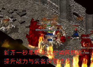 新开一秒单职业传奇如何快速提升战力与装备获取技巧? 新开一秒单职业传奇如何快速提升战力与装备获取技巧?