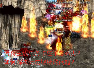 传奇主线任务卡住了怎么办?如何解决无法继续的问题? 传奇主线任务卡住了怎么办?如何解决无法继续的问题?