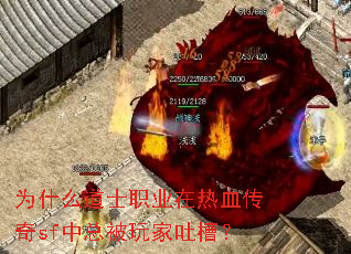 为什么道士职业在热血传奇sf中总被玩家吐槽? 为什么道士职业在热血传奇sf中总被玩家吐槽?