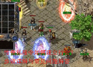 传奇私服中如何建立行会?步骤详解与常见问题解答 传奇私服中如何建立行会?步骤详解与常见问题解答