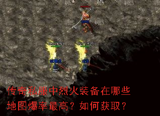 传奇私服中烈火装备在哪些地图爆率最高?如何获取? 传奇私服中烈火装备在哪些地图爆率最高?如何获取?