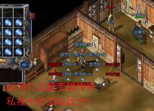 如何打造超变版传奇私服中的顶级战力? 如何打造超变版传奇私服中的顶级战力?
