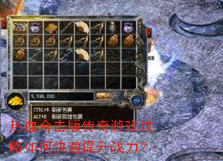 热血合击版传奇游戏攻略如何快速提升战力? 热血合击版传奇游戏攻略如何快速提升战力?