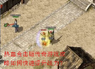 热血合击版传奇游戏攻略如何快速提升战力? 热血合击版传奇游戏攻略如何快速提升战力?