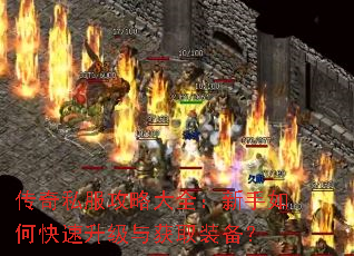 传奇私服攻略大全:新手如何快速升级与获取装备? 传奇私服攻略大全:新手如何快速升级与获取装备?