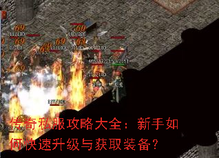 传奇私服攻略大全:新手如何快速升级与获取装备? 传奇私服攻略大全:新手如何快速升级与获取装备?
