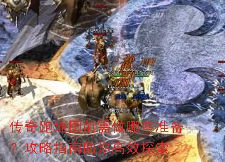 传奇跑地图前需做哪些准备?攻略指南助你高效探索 传奇跑地图前需做哪些准备?攻略指南助你高效探索
