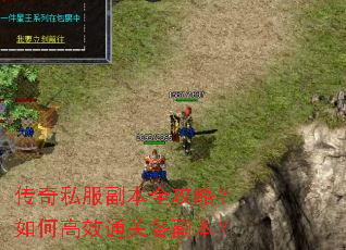 传奇私服副本全攻略?如何高效通关各副本? 传奇私服副本全攻略?如何高效通关各副本?