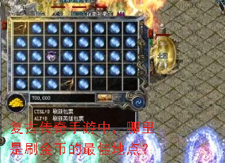 复古传奇手游中,哪里是刷金币的最佳地点? 复古传奇手游中,哪里是刷金币的最佳地点?