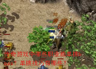 传奇游戏中哪些职业能单挑boss?单挑技巧有哪些? 传奇游戏中哪些职业能单挑boss?单挑技巧有哪些?