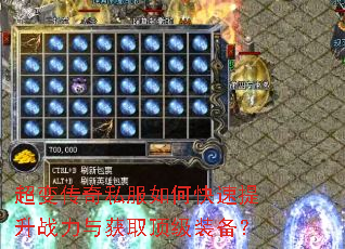 超变传奇私服如何快速提升战力与获取顶级装备? 超变传奇私服如何快速提升战力与获取顶级装备?