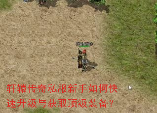 轩辕传奇私服新手如何快速升级与获取顶级装备? 轩辕传奇私服新手如何快速升级与获取顶级装备?
