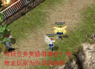 每日任务奖励有哪些?传奇老玩家为你详细解析 每日任务奖励有哪些?传奇老玩家为你详细解析